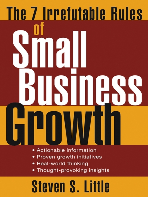Title details for The 7 Irrefutable Rules of Small Business Growth by Steven S. Little - Available